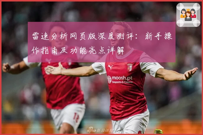 雷速分析网页版深度测评：新手操作指南及功能亮点详解