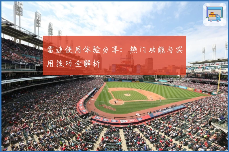 雷速使用体验分享：热门功能与实用技巧全解析