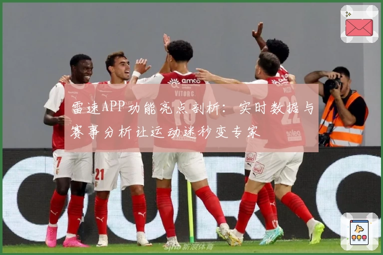雷速APP功能亮点剖析：实时数据与赛事分析让运动迷秒变专家