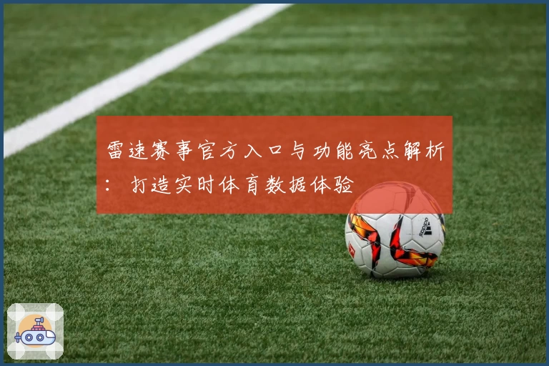 雷速赛事官方入口与功能亮点解析：打造实时体育数据体验