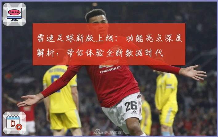 雷速足球新版上线：功能亮点深度解析，带你体验全新数据时代