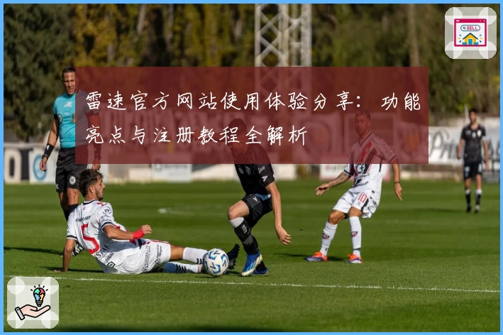 雷速官方网站使用体验分享：功能亮点与注册教程全解析