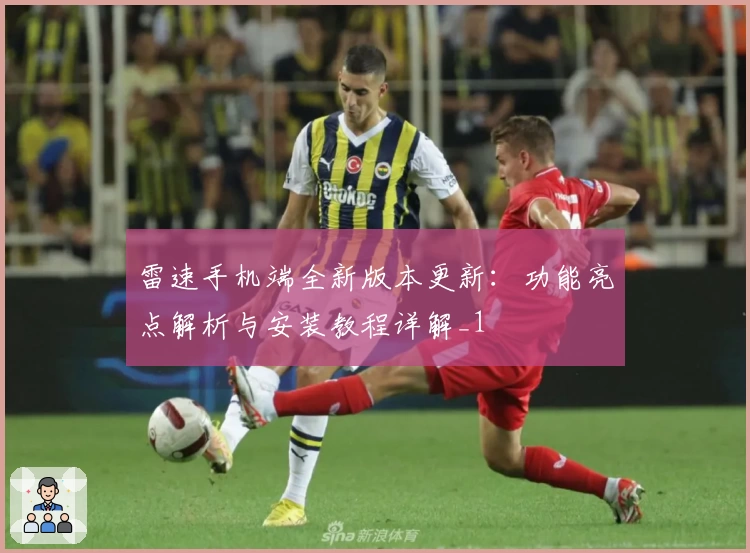 雷速手机端全新版本更新：功能亮点解析与安装教程详解_1