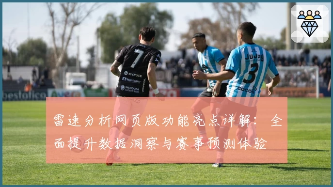 雷速分析网页版功能亮点详解：全面提升数据洞察与赛事预测体验