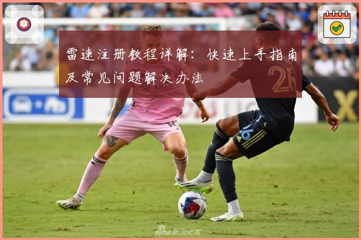 雷速注册教程详解:快速上手指南及常见问题解决办法