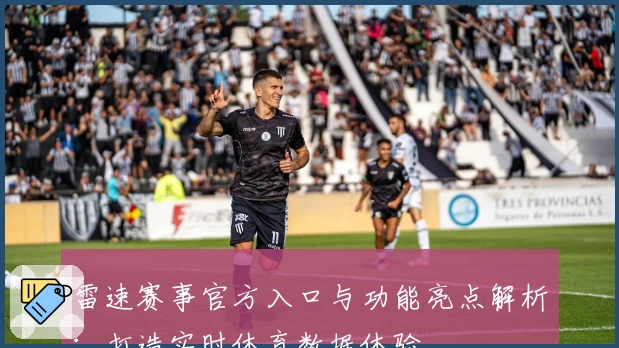 雷速赛事官方入口与功能亮点解析：打造实时体育数据体验
