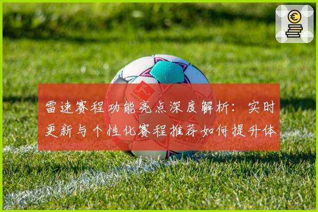 雷速赛程功能亮点深度解析:实时更新与个性化赛程推荐如何提升体验