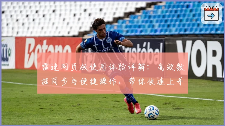 雷速网页版使用体验详解：高效数据同步与便捷操作，带你快速上手